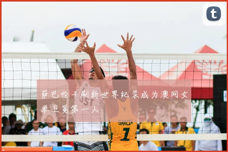 萨巴伦卡刷新世界纪录成为澳网女单卫冕第一人