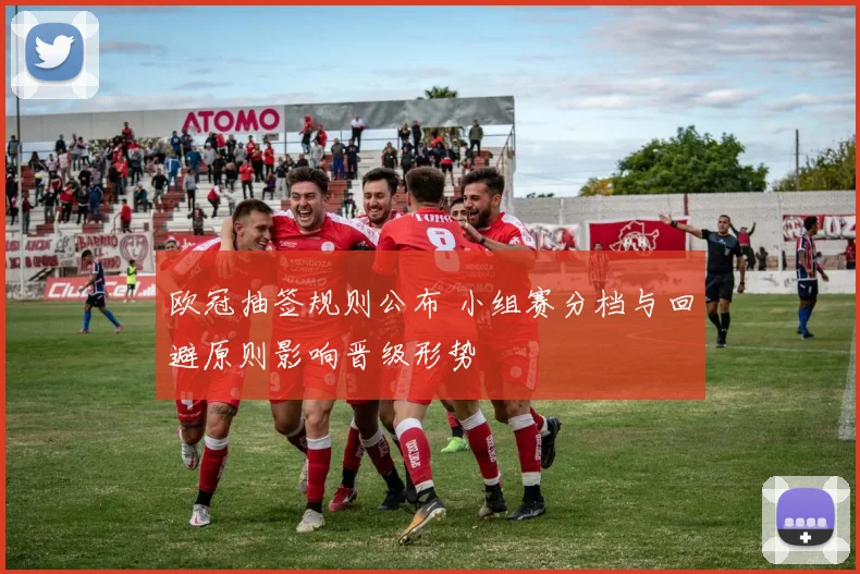 欧冠抽签规则公布 小组赛分档与回避原则影响晋级形势