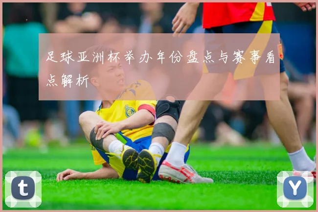 足球亚洲杯举办年份盘点与赛事看点解析