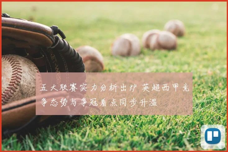 五大联赛实力分析出炉 英超西甲竞争态势与争冠看点同步升温