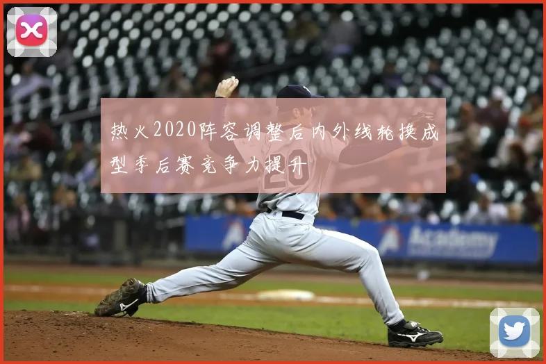 热火2020阵容调整后内外线轮换成型季后赛竞争力提升