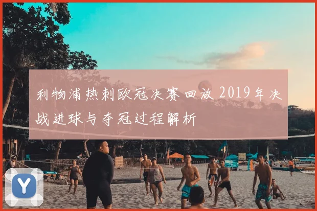 利物浦热刺欧冠决赛回放 2019年决战进球与夺冠过程解析