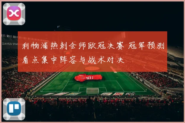 利物浦热刺会师欧冠决赛 冠军预测看点集中阵容与战术对决