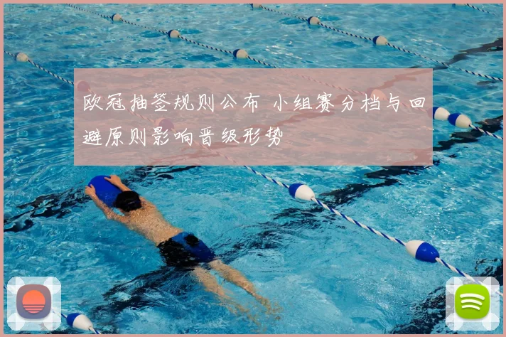 欧冠抽签规则公布 小组赛分档与回避原则影响晋级形势