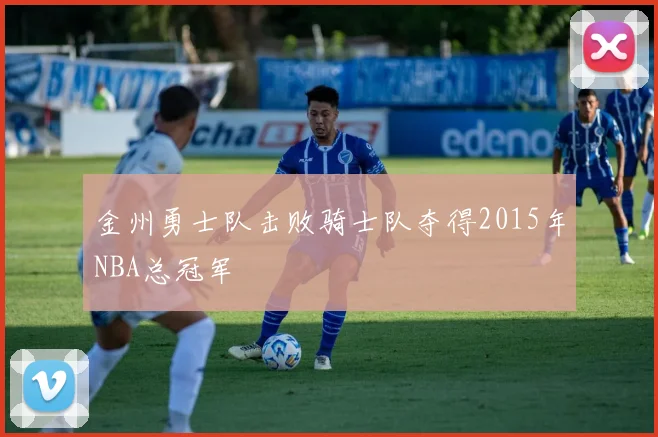 金州勇士队击败骑士队夺得2015年NBA总冠军